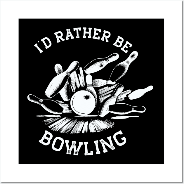 I'd Rather Be Bowling, Funny Bowling (White Print) Wall Art by RCDBerlin